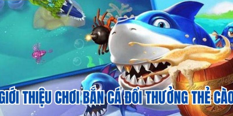 Bắn cá đổi thẻ cào Giới thiệu game bắn cá